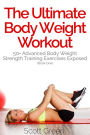 The Ultimate BodyWeight Workout: 50+ Advanced Body Weight Strength Training Exercises Exposed (Book One)