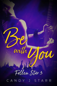 Title: Be With You (Fallen Star, #3), Author: Candy J Starr