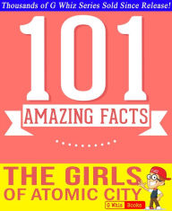 Title: The Girls of Atomic City - 101 Amazing Facts You Didn't Know (GWhizBooks.com), Author: G Whiz