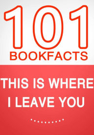 Title: This Is Where I Leave You - 101 Amazing Facts You Didn't Know, Author: G Whiz
