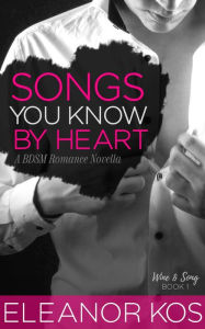 Title: Songs You Know by Heart: A BDSM Romance Novella (Wine & Song, #1), Author: Eleanor Kos