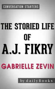 Title: The Storied Life of A. J. Fikry: A Novel by Gabrielle Zevin Conversation Starters, Author: dailyBooks
