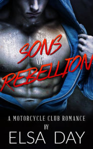 Title: Sons of Rebellion: A Motorcycle Club Romance, Author: Elsa Day