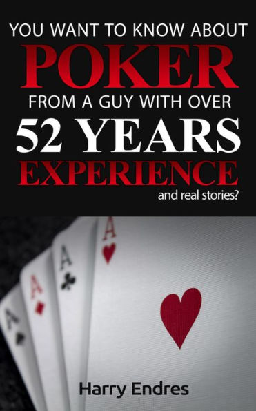 You Want to Know About Poker From a Guy With Over 52 Years Experience and Real Stories?