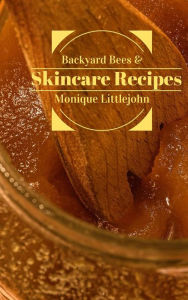 Title: Backyard Bees & Skincare Recipes, Author: Monique Littlejohn