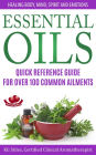 Essential Oils Quick Reference Guide For Over 100 Common Ailments Healing Body, Mind, Spirit and Emotions (Healing with Essential Oil)