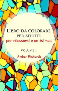 Title: Libro da Colorare per Adulti, per Rilassarsi e Antistress - Volume 1, Author: Amber Richards