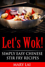 Title: Let's Wok! Easy Chinese Stir Fry Recipes (Simply Easy Chinese Recipes), Author: Mary Lai