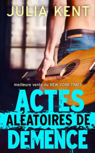 Title: Actes Aléatoires de Démence, Author: Julia Kent