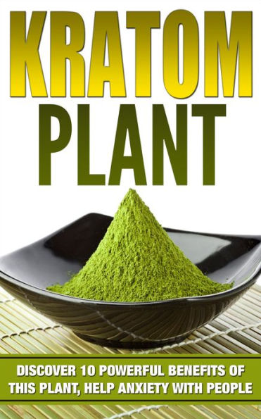 KRATOM: PHENIBUT: Discover 10 Powerful Benefits of This Plant, Help Anxiety with People, Relaxation, Boost Energy & Enhance Sex