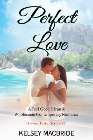 Title: Perfect Love: A Christian Romance Novel (The Hawaii Love Series, #2), Author: Kelsey MacBride