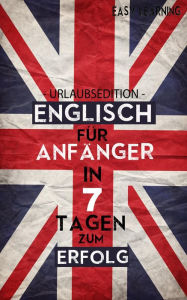 Title: Englisch für Anfänger - In 7 Tagen zum Erfolg!, Author: Alexander Abraham