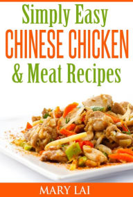 Title: Simply Easy Chinese Chicken & Meat CookBook (Simply Easy Chinese Recipes), Author: Mary Lai