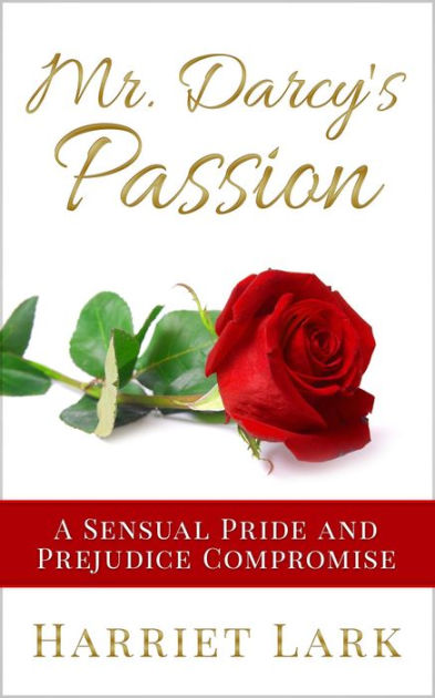 Mr Darcy S Passion A Sensual Pride And Prejudice Compromise Pemberley Intimate 1 By