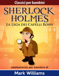 Title: Sherlock per bambini - La Lega dei Capelli Rossi, Author: Mark Williams