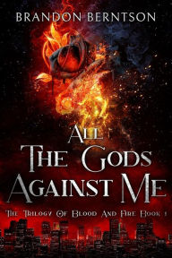 Title: All the Gods Against Me (The Trilogy of Blood and Fire, #1), Author: Brandon Berntson