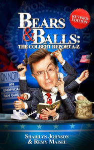Title: Bears & Balls: The Colbert Report A-Z (Revised Edition), Author: Sharilyn Johnson
