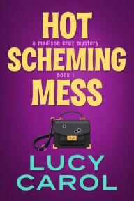 Title: Hot Scheming Mess (Madison Cruz Mystery, #1), Author: Lucy Carol