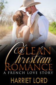 CLEAN CHRISTIAN ROMANCE: A French Love Story - A Clean French Revolution Romance (Happy Ending Christian Romance)