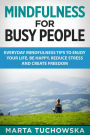 Mindfulness for Busy People: Everyday Mindfulness Tricks to Enjoy Your Life, Be Happy, Reduce Stress, and Create Freedom (Meditation, Mindfulness, #5)