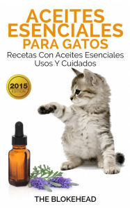 Title: Aceites esenciales para gatos: Recetas con aceites esenciales, usos y cuidados, Author: The Blokehead