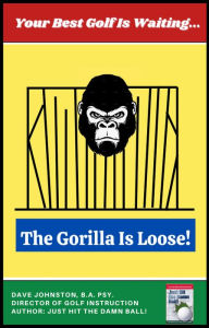 Title: The Gorilla Is Loose!: Your Best Golf Is Waiting (Just Hit The Damn Ball!, #2), Author: Dave Johnston