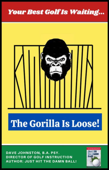 The Gorilla Is Loose!: Your Best Golf Is Waiting (Just Hit The Damn Ball!, #2)