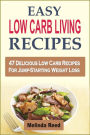 Easy Low Carb Living Recipes: 47 Delicious Low Carb Recipes For Jump-Starting Weight Loss