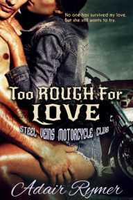 Title: Too rough For Love (Steel Veins MC Romance), Author: Adair Rymer