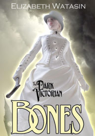 Title: The Dark Victorian: Bones, Author: Elizabeth Watasin
