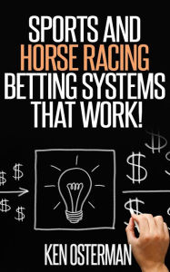 Title: Sports and Horse Racing Betting Systems That Work!, Author: Ken Osterman