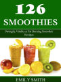 126 Smoothies: Strength, Vitality & Fat Burning Smoothie Recipes