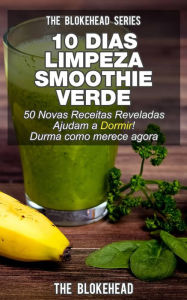 Title: 10 Dias Limpeza Smoothie: Verde 50 Novas Receitas Reveladas Ajudam a Dormir! Durma como merece agora, Author: The Blokehead