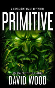 Title: Primitive- A Bones Bonebrake Adventure (Bones Bonebrake Adventures, #1), Author: David Wood
