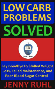 Title: Low Carb Problems Solved: Say Goodbye to Stalled Weight Loss, Failed Maintenance, and Poor Blood Sugar Control (Blood Sugar 101 Short Reads, #2), Author: Jenny Ruhl