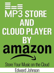 Title: Mp3 Store and Cloud Player By Amazon: Store Your Music on the Cloud, Author: Edward Johnson