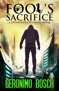 Title: Fool's Sacrifice: A Dominion City Blues Novel, Author: Geronimo Bosch