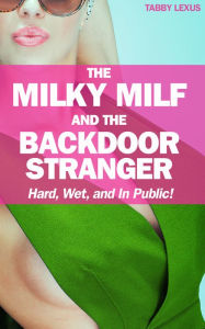 Title: The Milky MILF and the Backdoor Stranger, Author: Tabby Lexus
