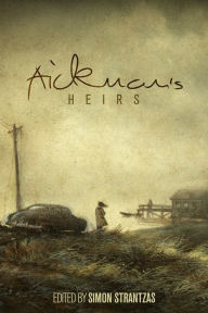 Title: Aickman's Heirs, Author: Simon Strantzas