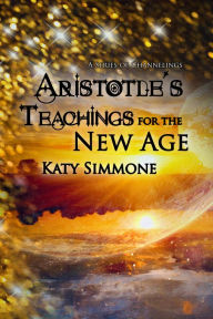 Title: Aristotle's Teachings for the New Age, Author: Katibe Simmone