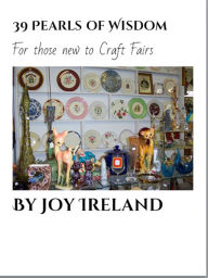 Title: 39 Pearls of Wisdom for those new to Craft Fairs, Author: Joy Ireland