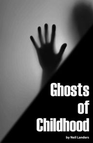 Title: Ghosts of Childhood, Author: Neil Landers