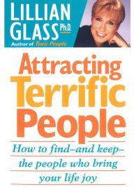 Title: Attracting Terrific People: How To Find And Keep The People Who Bring Your Life Joy, Author: Lillian Glass