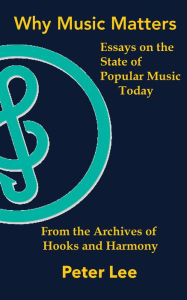 Title: Why Music Matters: Essays on the State of Popular Music Today, Author: Peter Lee