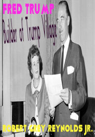 Title: Fred Trump Builder of Trump Village, Author: Robert Grey Reynolds Jr