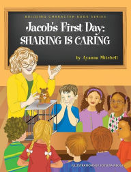 Title: Jacob's First Day: Sharing is Caring! (Building Character Book, #1), Author: Ayanna Mitchell