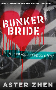 Title: Bunker Bride (A Post-Apocalyptic Affair), Author: Aster Zhen