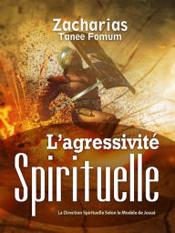 Title: L'Agressivite Spirituelle (La Direction Spirituelle Selon Le Modele De Josue), Author: Zacharias Tanee Fomum