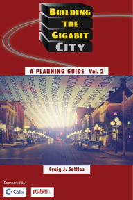 Title: Building the Gigabit City, Volume 2, Author: Craig J. Settles