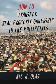 Title: How to Transfer Real Property Ownership in the Philippines, Author: Nic H. Olas